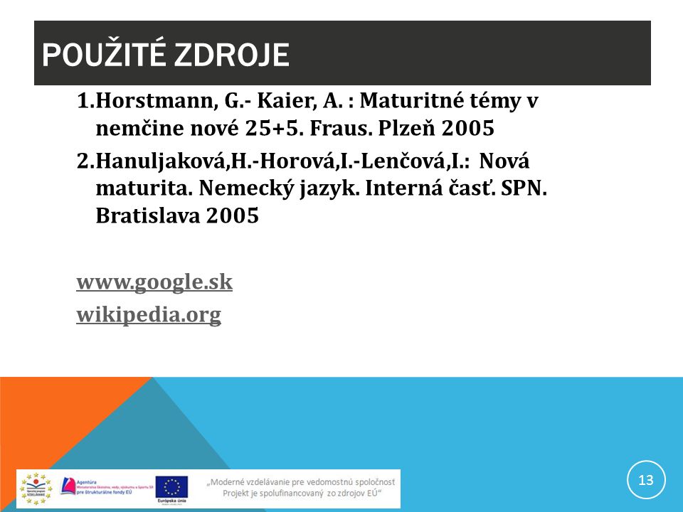 Použité zdroje Horstmann, G.- Kaier, A. : Maturitné témy v nemčine nové Fraus. Plzeň