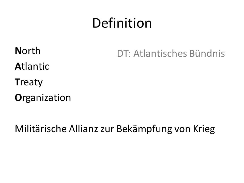Definition North Atlantic Treaty Organization Militärische Allianz zur Bekämpfung von Krieg DT: Atlantisches Bündnis.