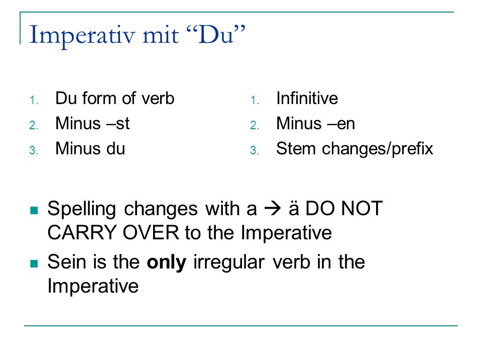 Imperativ mit Du Du form of verb. Minus –st. Minus du. Infinitive. Minus –en. Stem changes/prefix.