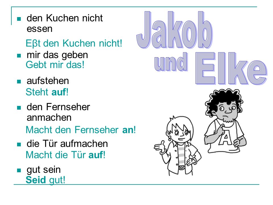 Jakob und Elke den Kuchen nicht essen mir das geben