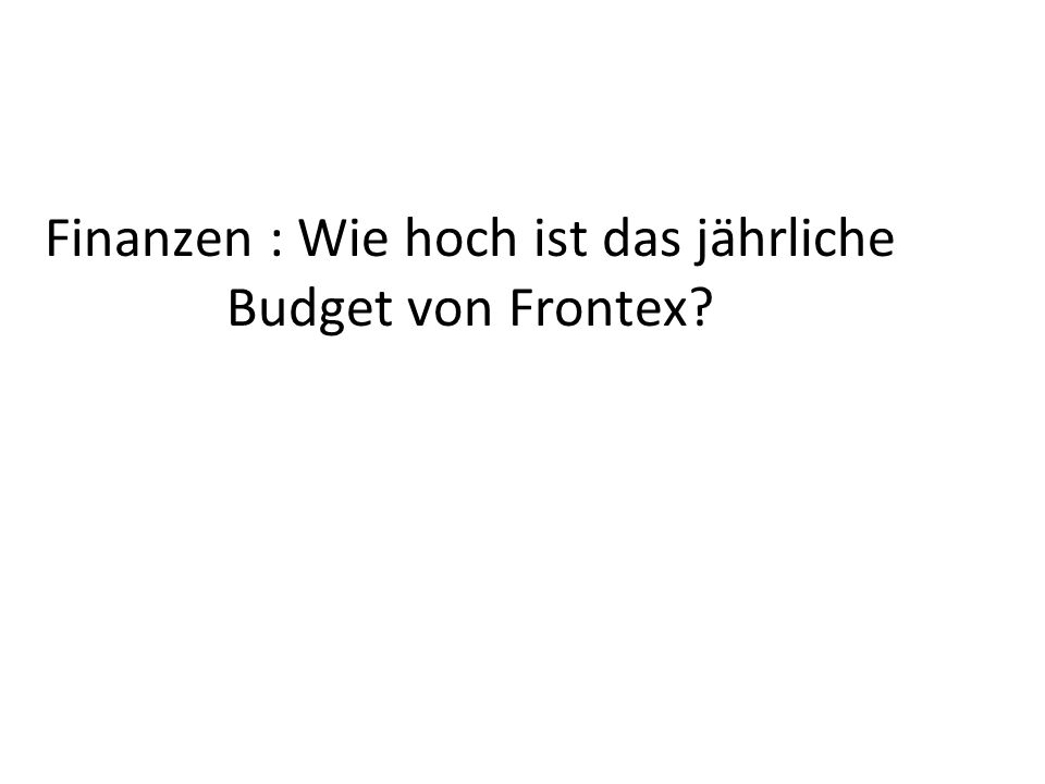 Finanzen : Wie hoch ist das jährliche Budget von Frontex