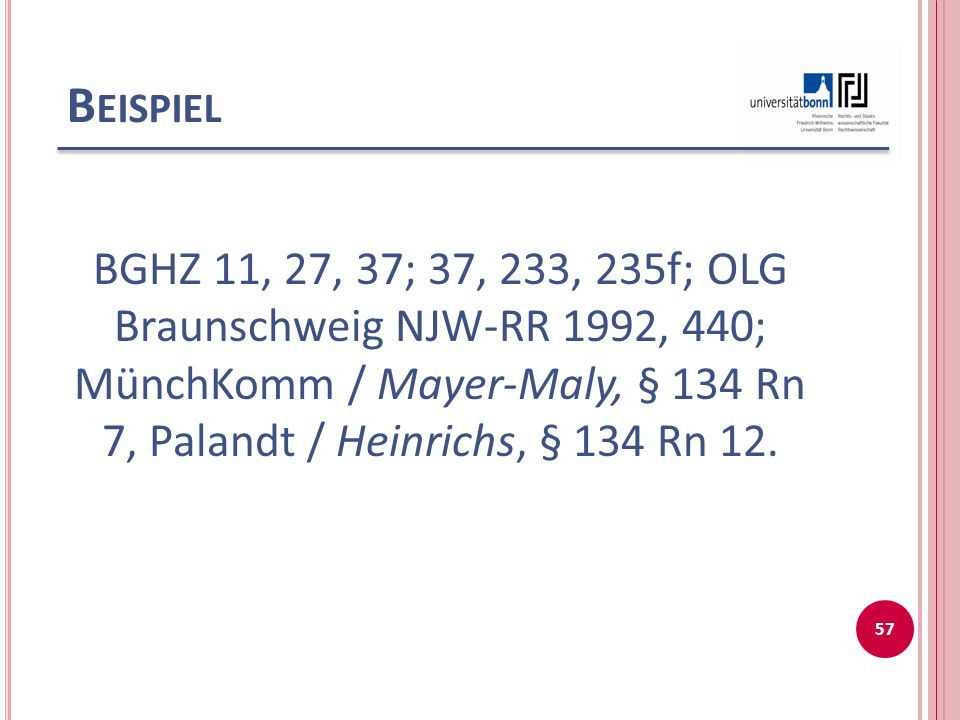 Beispiel BGHZ 11, 27, 37; 37, 233, 235f; OLG Braunschweig NJW-RR 1992, 440; MünchKomm / Mayer-Maly, § 134 Rn 7, Palandt / Heinrichs, § 134 Rn 12.