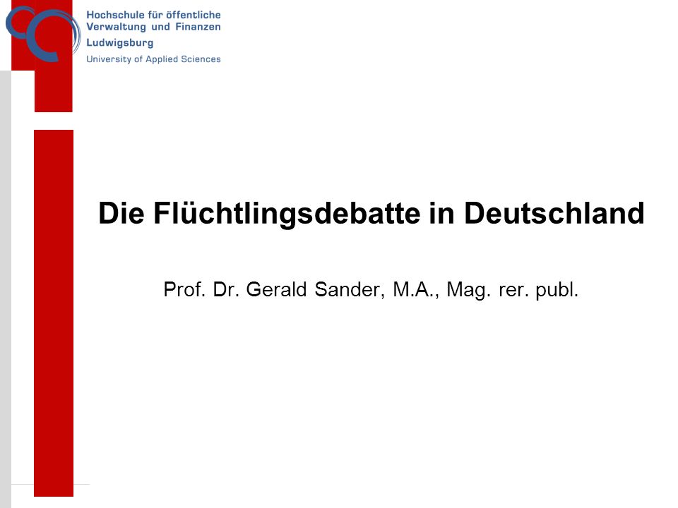 1 Die Flüchtlingsdebatte in Deutschland Prof. Dr. Gerald Sander, M.A., Mag. rer. publ.
