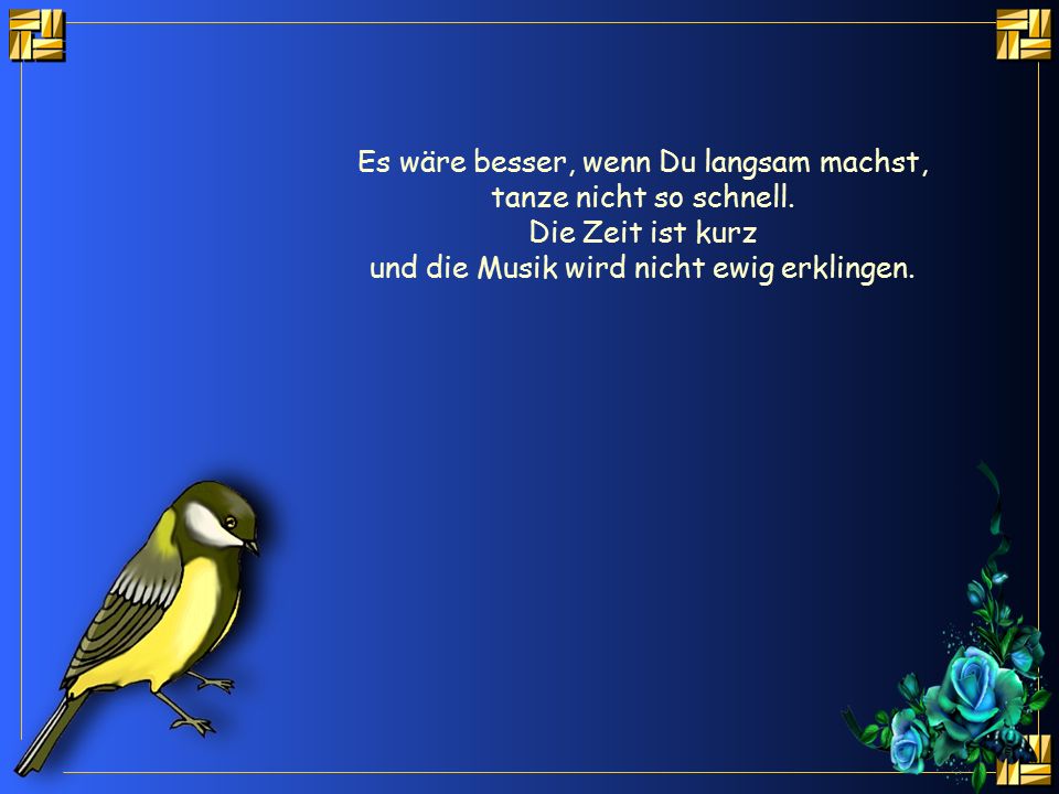 Es wäre besser, wenn Du langsam machst, tanze nicht so schnell.