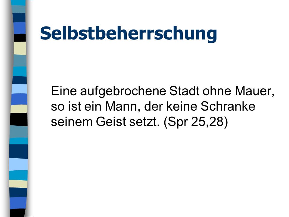 Selbstbeherrschung Eine aufgebrochene Stadt ohne Mauer, so ist ein Mann, der keine Schranke seinem Geist setzt.
