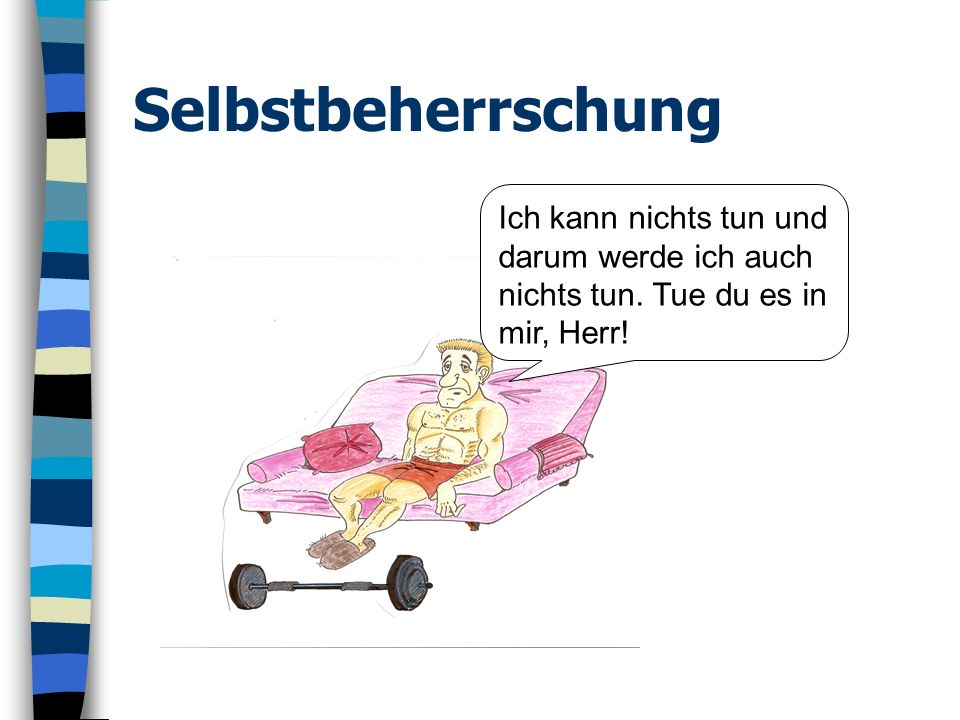 Selbstbeherrschung Ich kann nichts tun und darum werde ich auch nichts tun. Tue du es in mir, Herr!