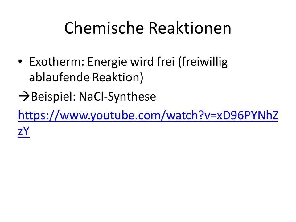 Chemische Reaktionen Exotherm: Energie wird frei (freiwillig ablaufende Reaktion) Beispiel: NaCl-Synthese.