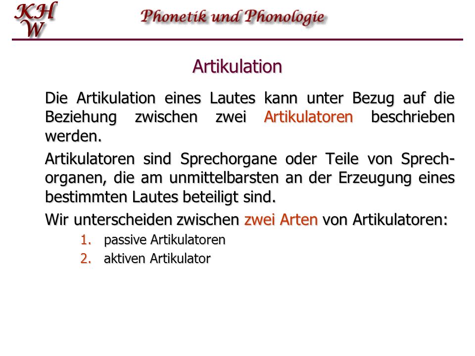 Artikulation Die Artikulation eines Lautes kann unter Bezug auf die Beziehung zwischen zwei Artikulatoren beschrieben werden.