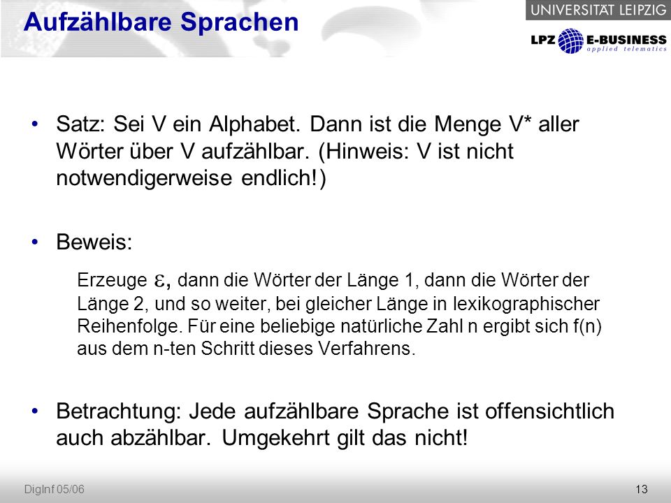 Aufzählbare Sprachen Satz: Sei V ein Alphabet. Dann ist die Menge V* aller Wörter über V aufzählbar. (Hinweis: V ist nicht notwendigerweise endlich!)