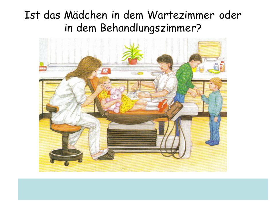 Ist das Mädchen in dem Wartezimmer oder in dem Behandlungszimmer