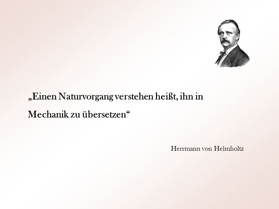 „Einen Naturvorgang verstehen heißt, ihn in Mechanik zu übersetzen