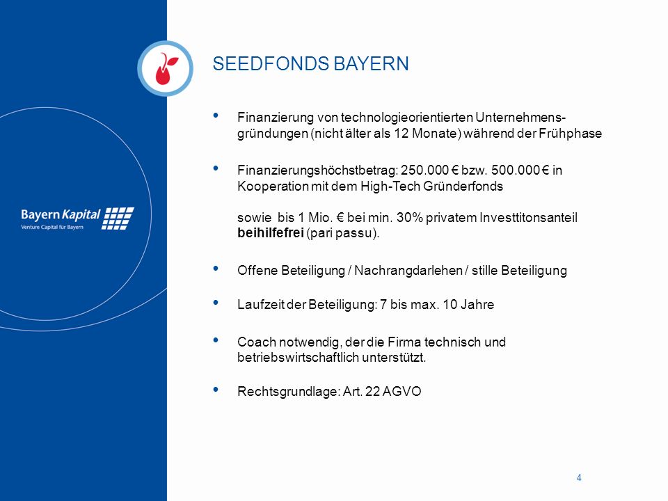 SEEDFONDS BAYERN Finanzierung von technologieorientierten Unternehmens-gründungen (nicht älter als 12 Monate) während der Frühphase.