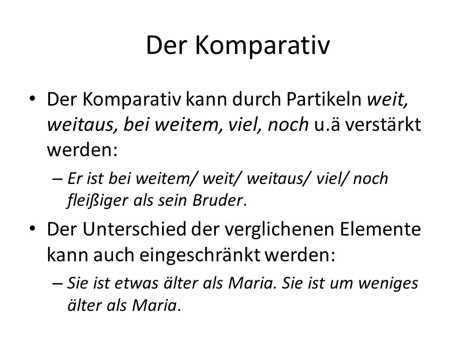Der Komparativ Der Komparativ kann durch Partikeln weit, weitaus, bei weitem, viel, noch u.ä verstärkt werden: