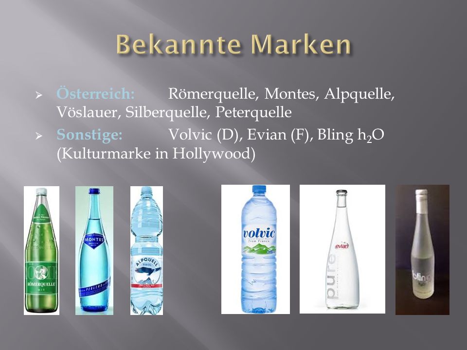 Bekannte Marken Österreich: Römerquelle, Montes, Alpquelle, Vöslauer, Silberquelle, Peterquelle.