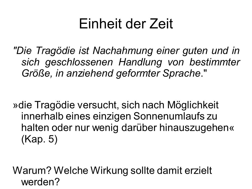 Einheit der Zeit Die Tragödie ist Nachahmung einer guten und in sich geschlossenen Handlung von bestimmter Größe, in anziehend geformter Sprache.