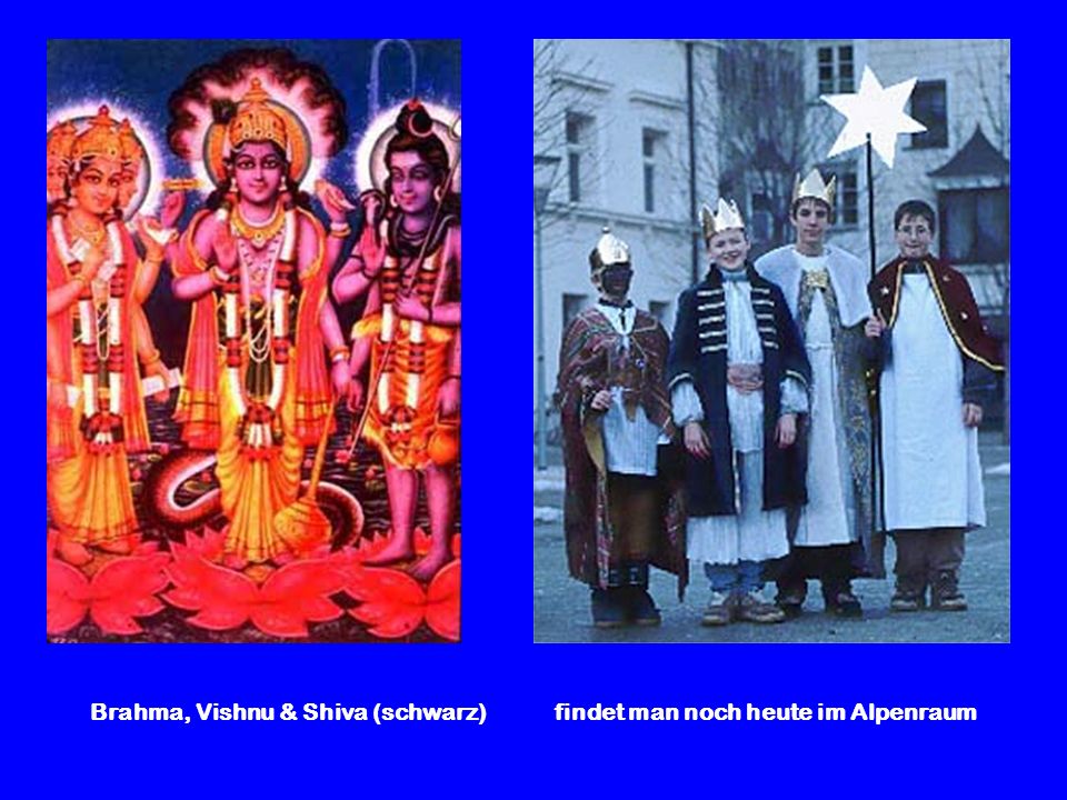 Brahma, Vishnu & Shiva (schwarz) findet man noch heute im Alpenraum