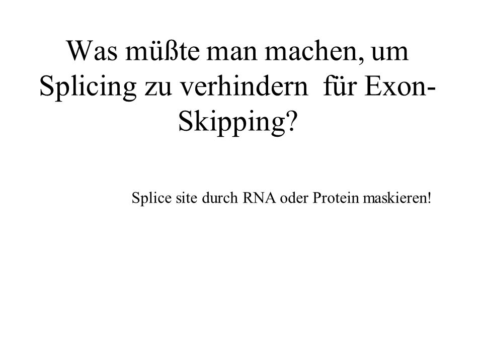 Was müßte man machen, um Splicing zu verhindern für Exon-Skipping