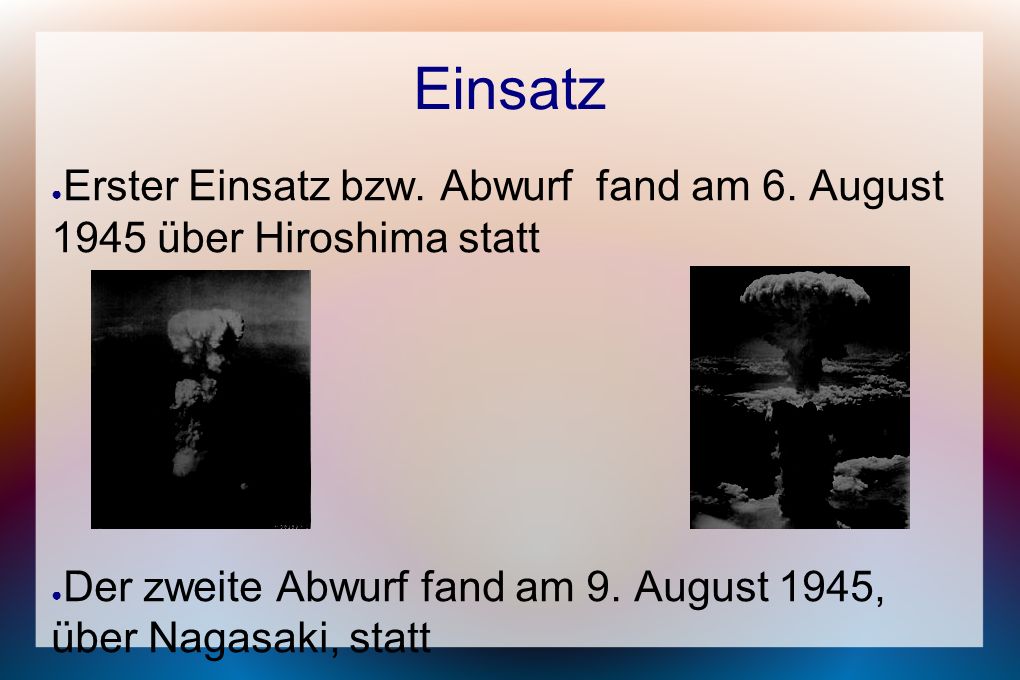 Einsatz Erster Einsatz bzw. Abwurf fand am 6. August 1945 über Hiroshima statt.