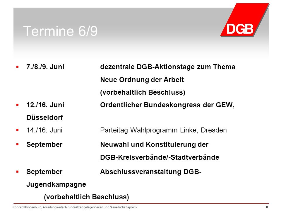 Termine 6/9 7./8./9. Juni dezentrale DGB-Aktionstage zum Thema Neue Ordnung der Arbeit (vorbehaltlich Beschluss)