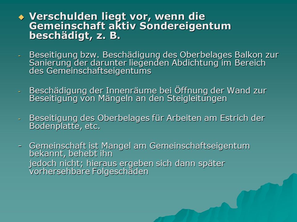 Verschulden liegt vor, wenn die Gemeinschaft aktiv Sondereigentum beschädigt, z. B.