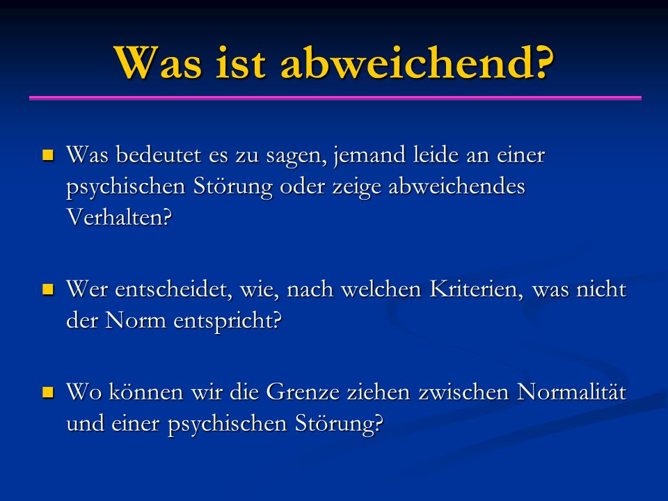 Was ist abweichend Was bedeutet es zu sagen, jemand leide an einer psychischen Störung oder zeige abweichendes Verhalten