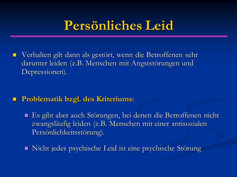 Persönliches Leid Verhalten gilt dann als gestört, wenn die Betroffenen sehr darunter leiden (z.B. Menschen mit Angststörungen und Depressionen).